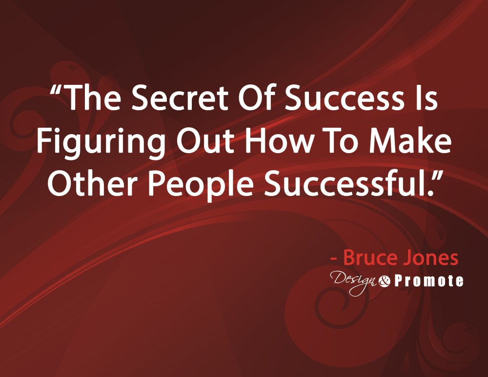 The Secret Of Success Is Figuring Out How To Make Other People Successful.